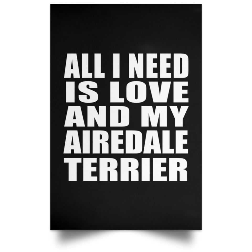 All I Need Is Love And My Airedale Terrier - Poster Portrait