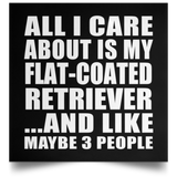 All I Care About Is My Flat-Coated Retriever - Poster Square