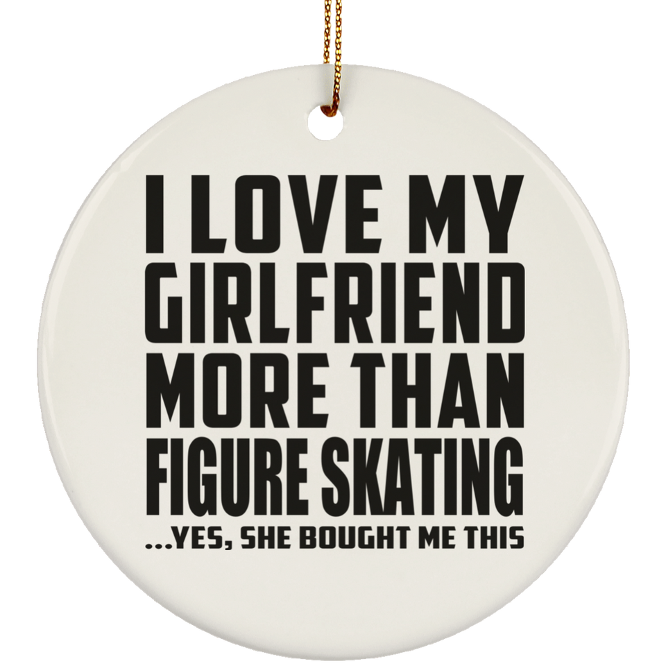 I Love My Girlfriend More Than Figure Skating - Circle Ornament
