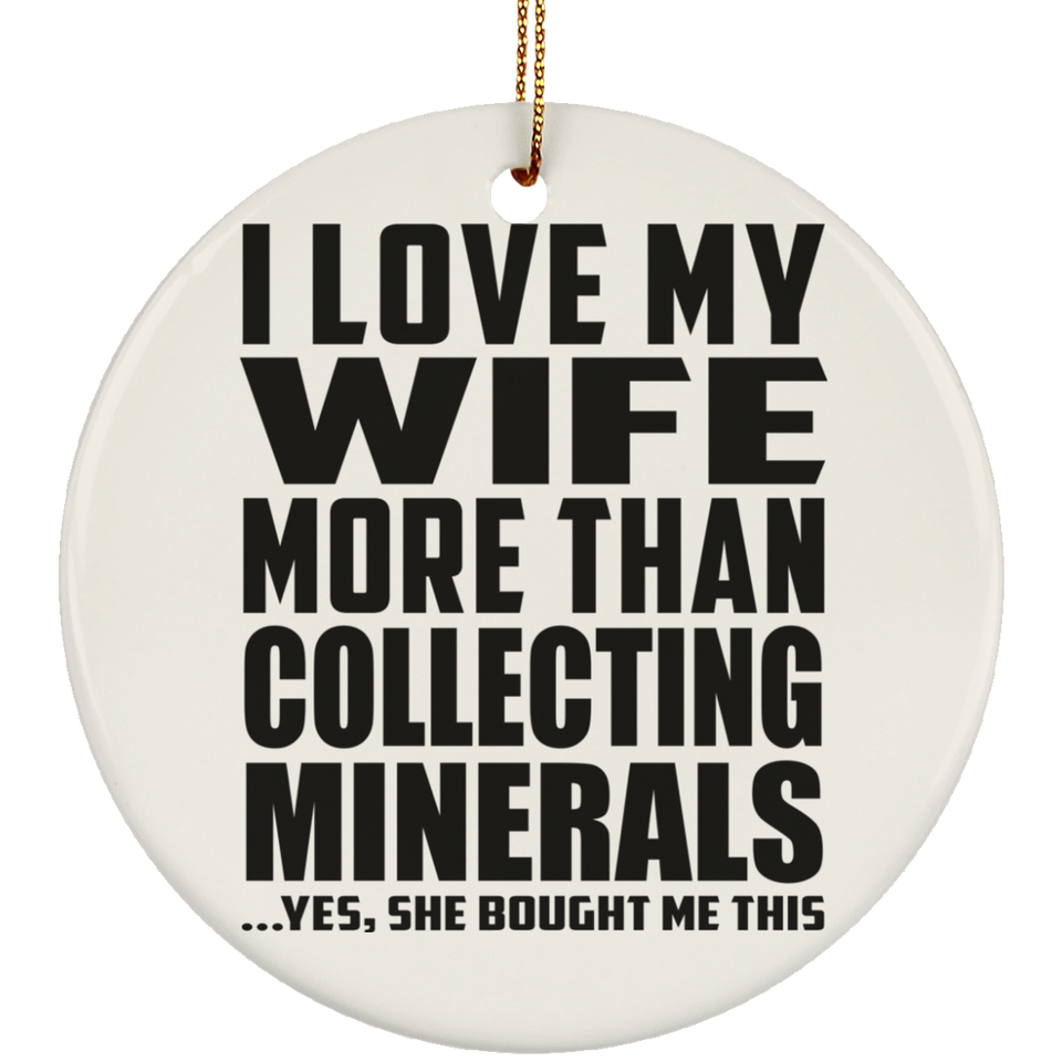 I Love My Wife More Than Collecting Minerals - Circle Ornament