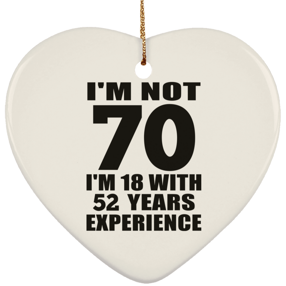 70th Birthday I'm Not 70 I'm 18 With 52 Years Experience - Heart Ornament