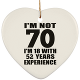 70th Birthday I'm Not 70 I'm 18 With 52 Years Experience - Heart Ornament