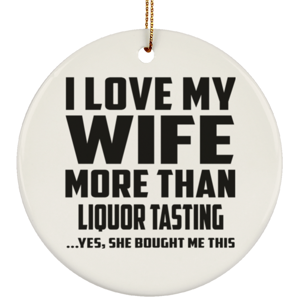 I Love My Wife More Than Liquor Tasting - Circle Ornament