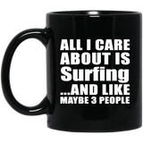 All I Care About Is Surfing - 11 Oz Coffee Mug Black