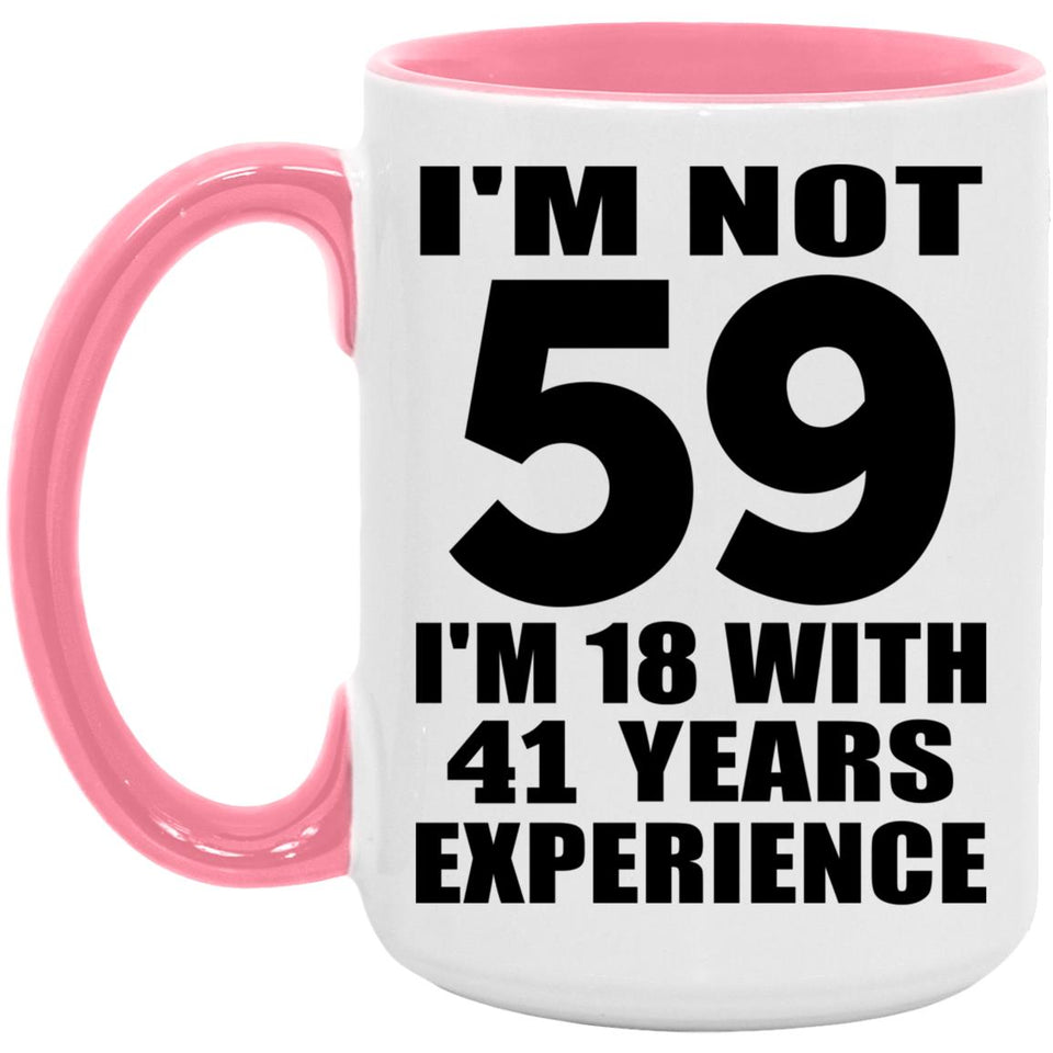 59th Birthday I'm Not 59 I'm 18 With 41 Years Experience - 15oz Accent Mug Pink