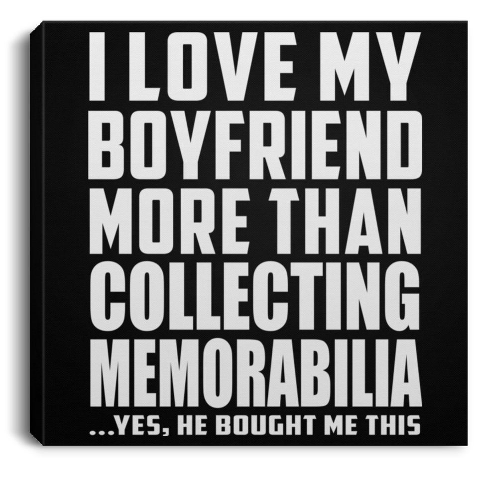 I Love My Boyfriend More Than Collecting Memorabilia - Canvas Square