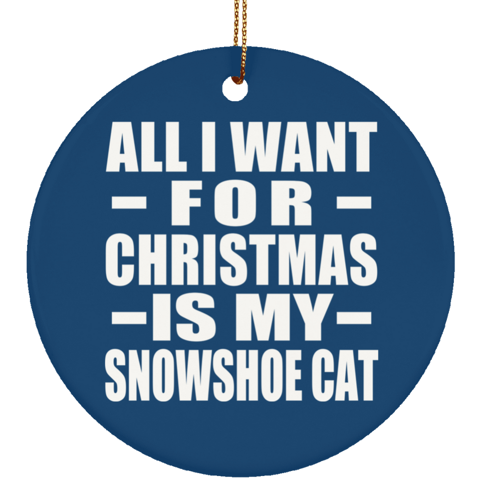 All I Want For Christmas Is My Snowshoe Cat - Circle Ornament