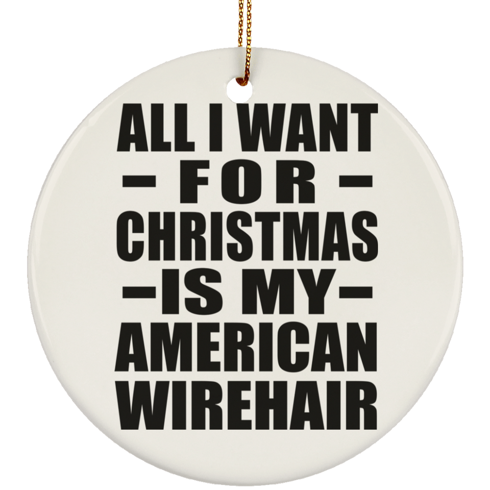All I Want For Christmas Is My American Wirehair - Circle Ornament