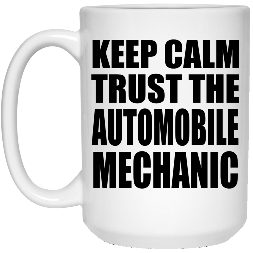 Keep Calm and Trust The Automobile Mechanic - 15oz Coffee Mug