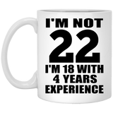 22nd Birthday I'm Not 22 I'm 18 With 4 Years Experience - 11oz Coffee Mug