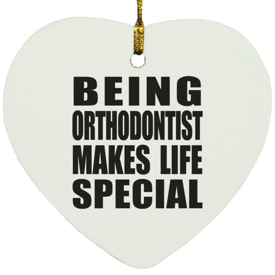 Being Orthodontist Makes Life Special - Heart Ornament