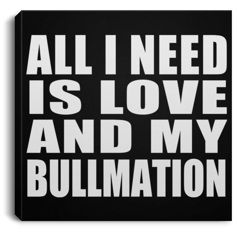 All I Need Is Love And My Bullmation - Canvas Square