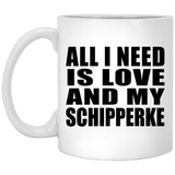 All I Need Is Love And My Schipperke - 11 Oz Coffee Mug