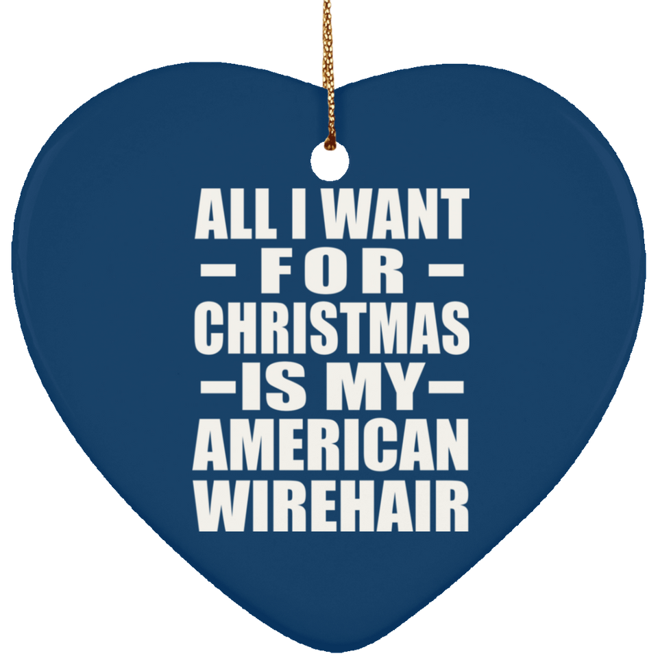 All I Want For Christmas Is My American Wirehair - Heart Ornament