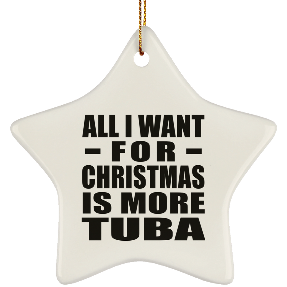 All I Want For Christmas Is More Tuba - Star Ornament