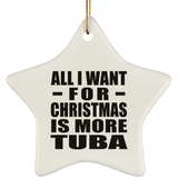 All I Want For Christmas Is More Tuba - Star Ornament