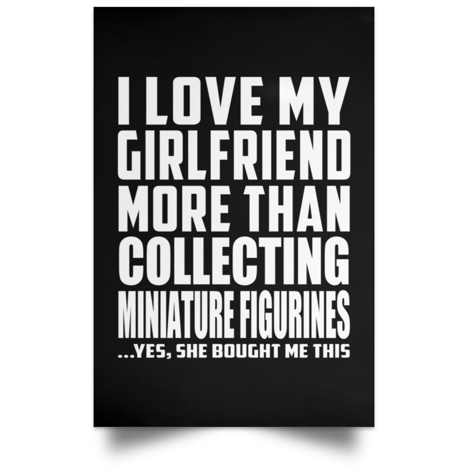 I Love My Girlfriend More Than Collecting Miniature Figurines - Poster Portrait