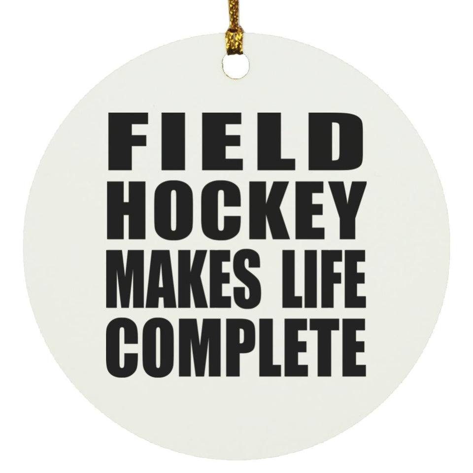 Field Hockey Makes Life Complete - Circle Ornament