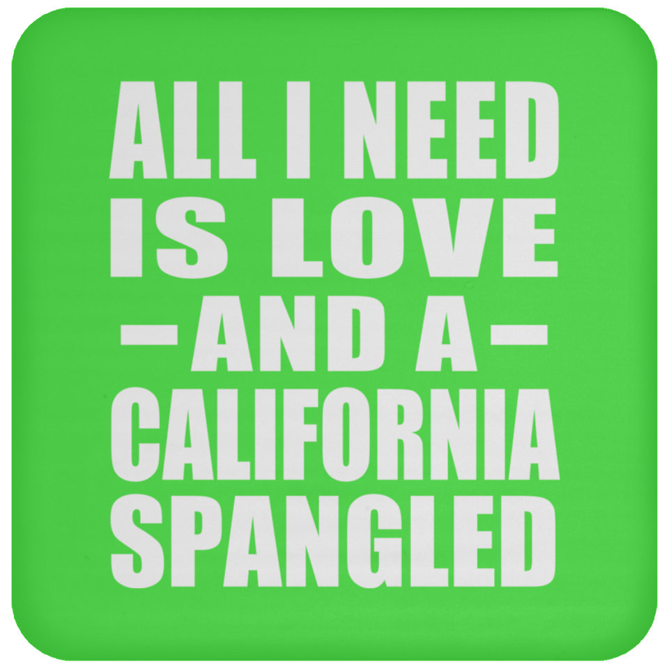 All I Need Is Love And A California Spangled - Drink Coaster