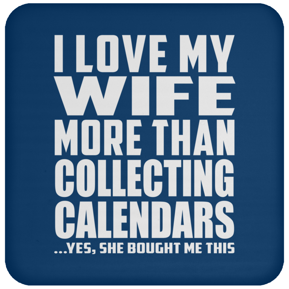 I Love My Wife More Than Collecting Calendars - Drink Coaster