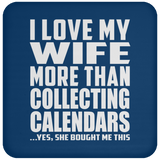 I Love My Wife More Than Collecting Calendars - Drink Coaster