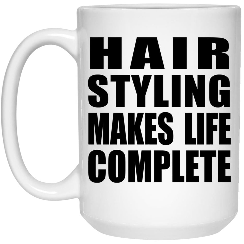 Hair Styling Makes Life Complete - 15oz Coffee Mug
