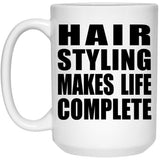 Hair Styling Makes Life Complete - 15oz Coffee Mug
