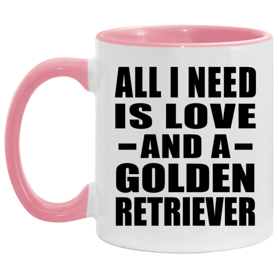 All I Need Is Love And A Golden Retriever - 11oz Accent Mug Pink