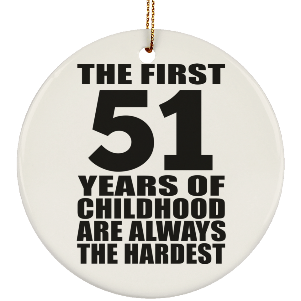 51st Birthday First 51 Years of Childhood Are The Hardest - Circle Ornament