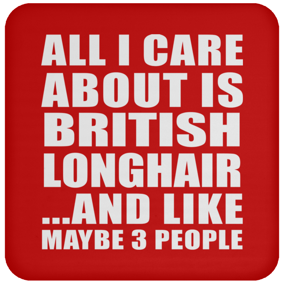 All I Care About Is British Longhair - Drink Coaster