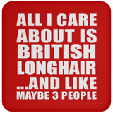 All I Care About Is British Longhair - Drink Coaster