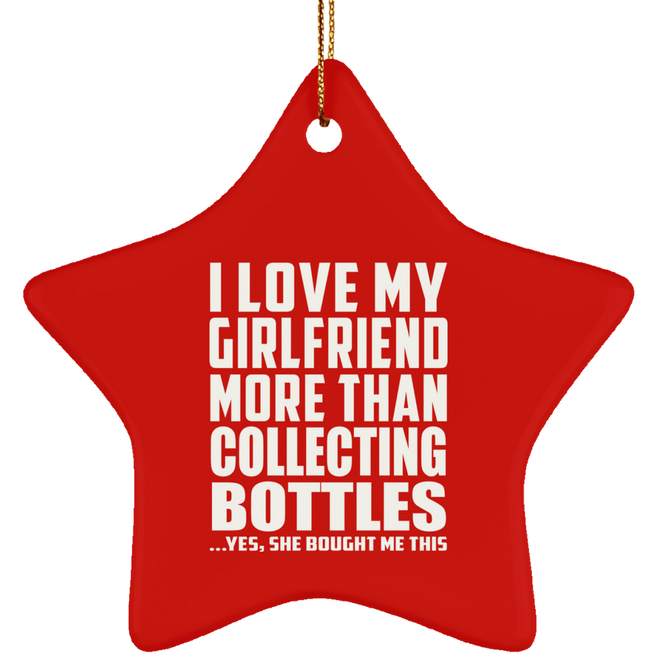 I Love My Girlfriend More Than Collecting Bottles - Star Ornament