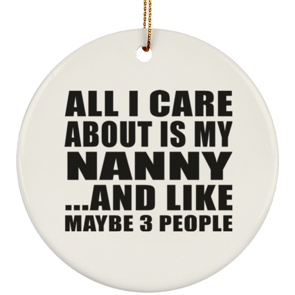 All I Care About Is My Nanny - Circle Ornament