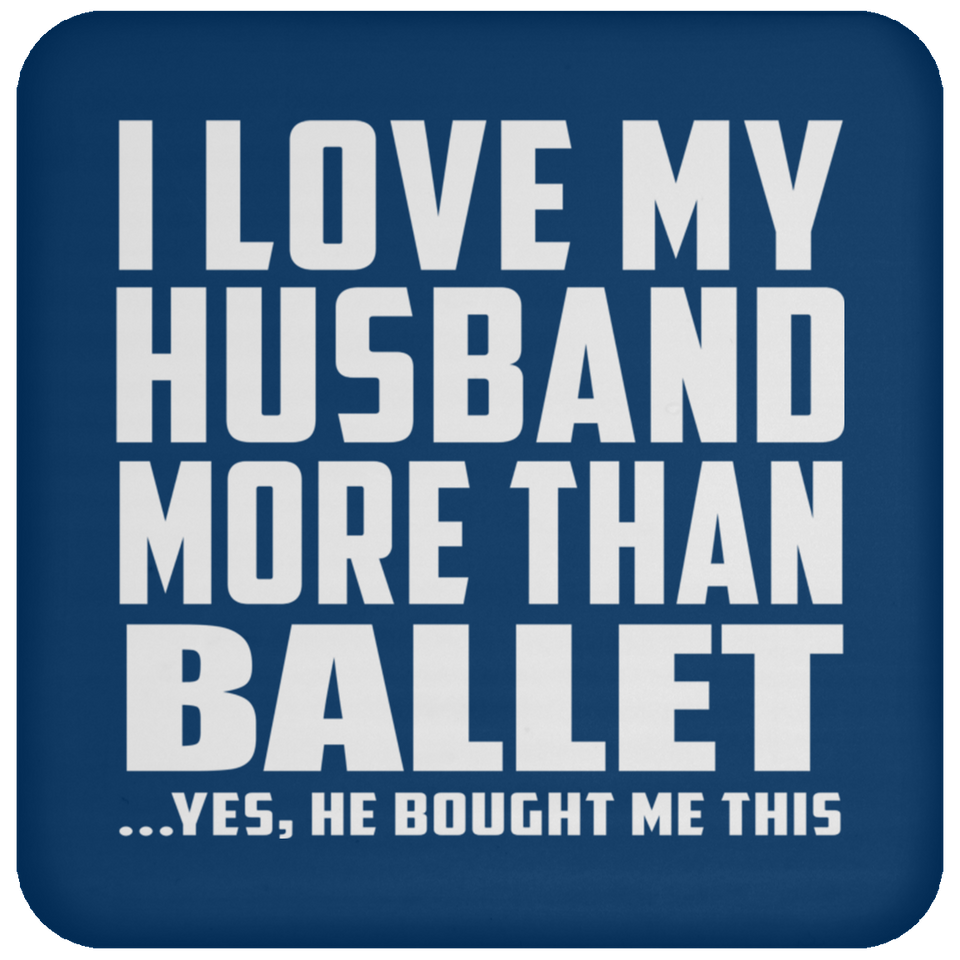 I Love My Husband More Than Ballet - Drink Coaster
