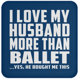I Love My Husband More Than Ballet - Drink Coaster