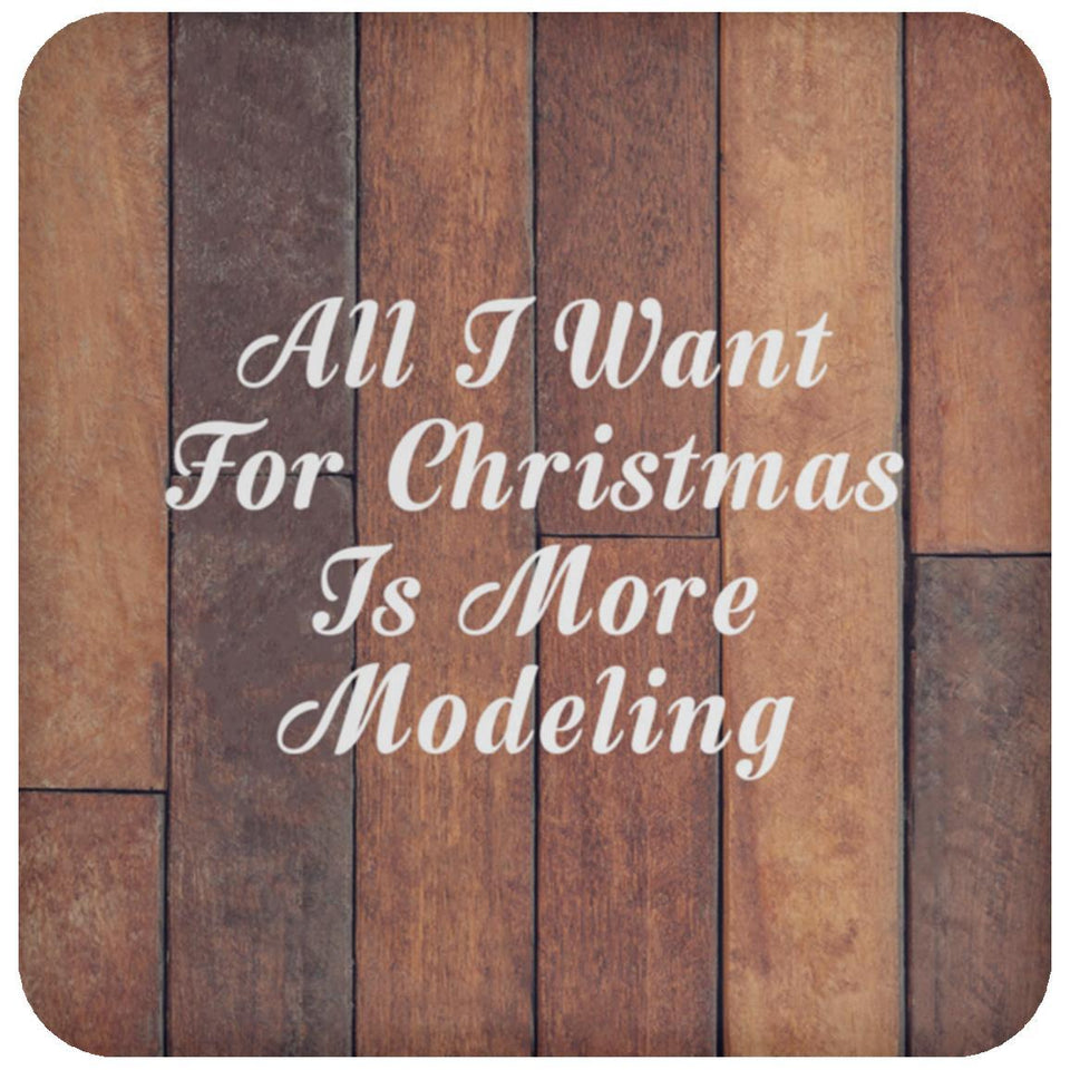 All I Want For Christmas Is More Modeling - Drink Coaster E