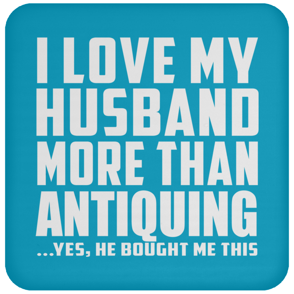 I Love My Husband More Than Antiquing - Drink Coaster