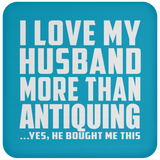 I Love My Husband More Than Antiquing - Drink Coaster