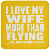 I Love My Wife More Than Flying - Drink Coaster