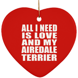 All I Need Is Love And My Airedale Terrier - Heart Ornament