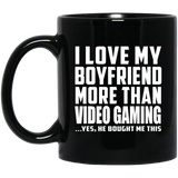I Love My Boyfriend More Than Video Gaming - 11 Oz Coffee Mug Black