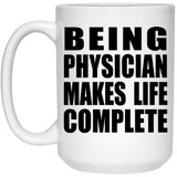 Being Physician Makes Life Complete - 15oz Coffee Mug