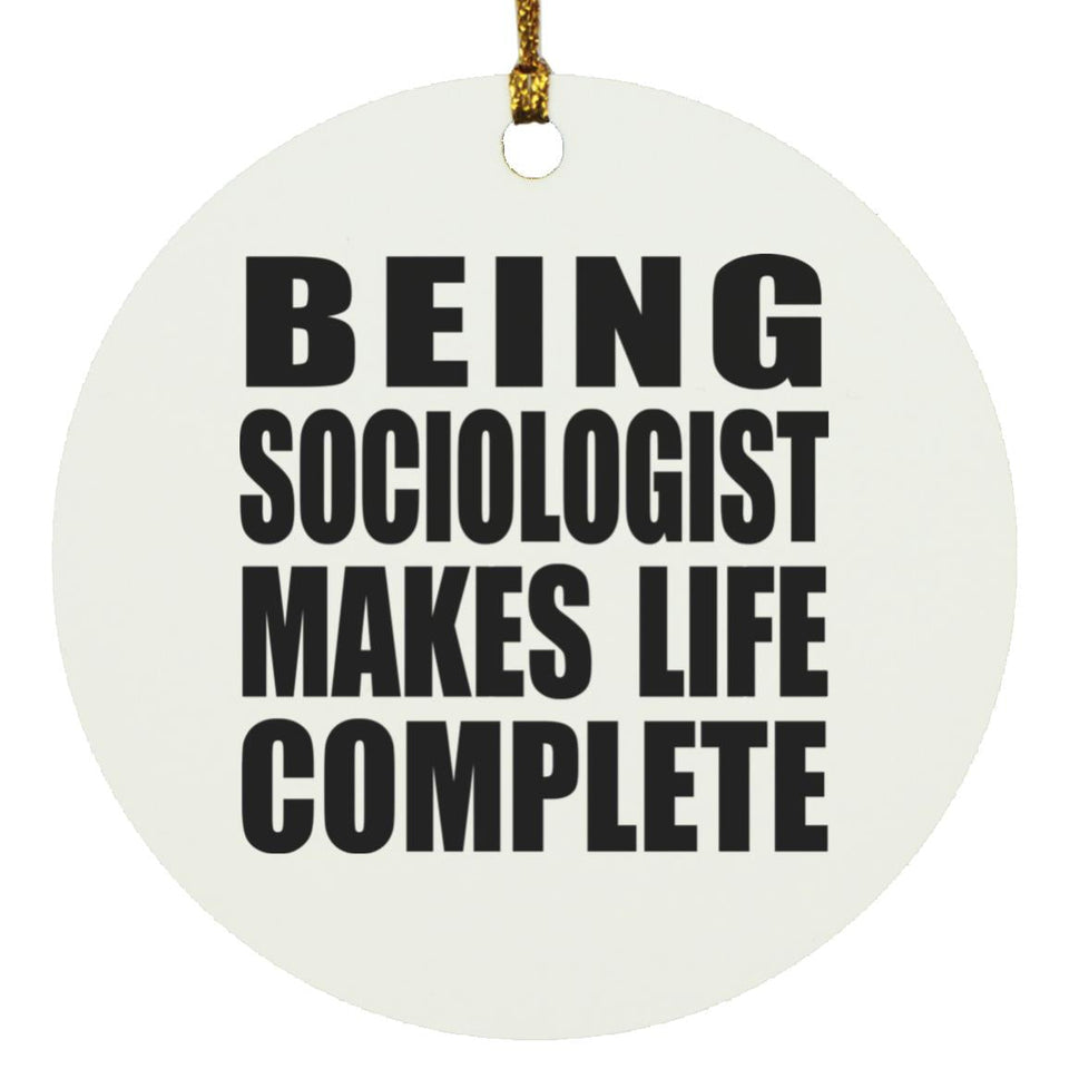Being Sociologist Makes Life Complete - Circle Ornament