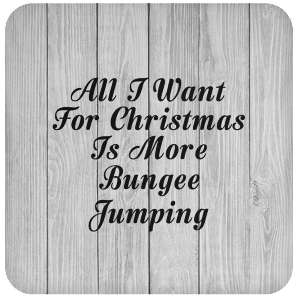 All I Want For Christmas Is More Bungee Jumping - Drink Coaster F