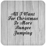 All I Want For Christmas Is More Bungee Jumping - Drink Coaster F
