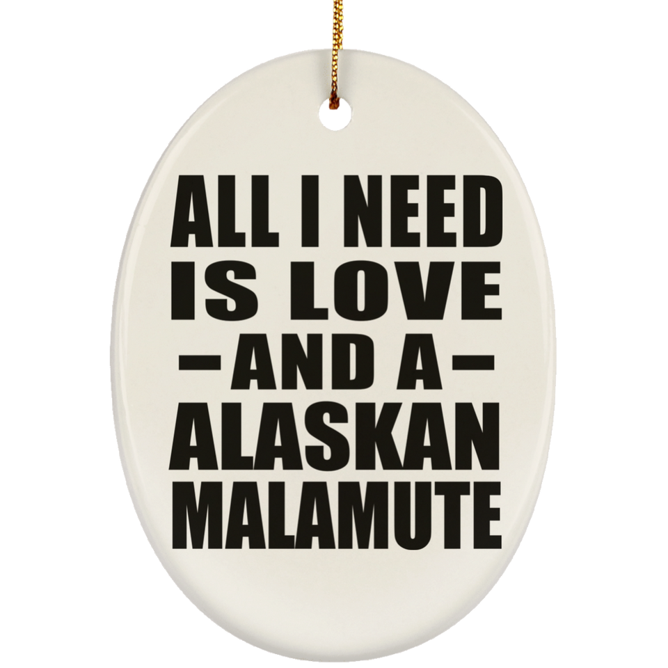 All I Need Is Love And A Alaskan Malamute - Oval Ornament