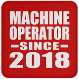 Machine Operator Since 2018 - Drink Coaster