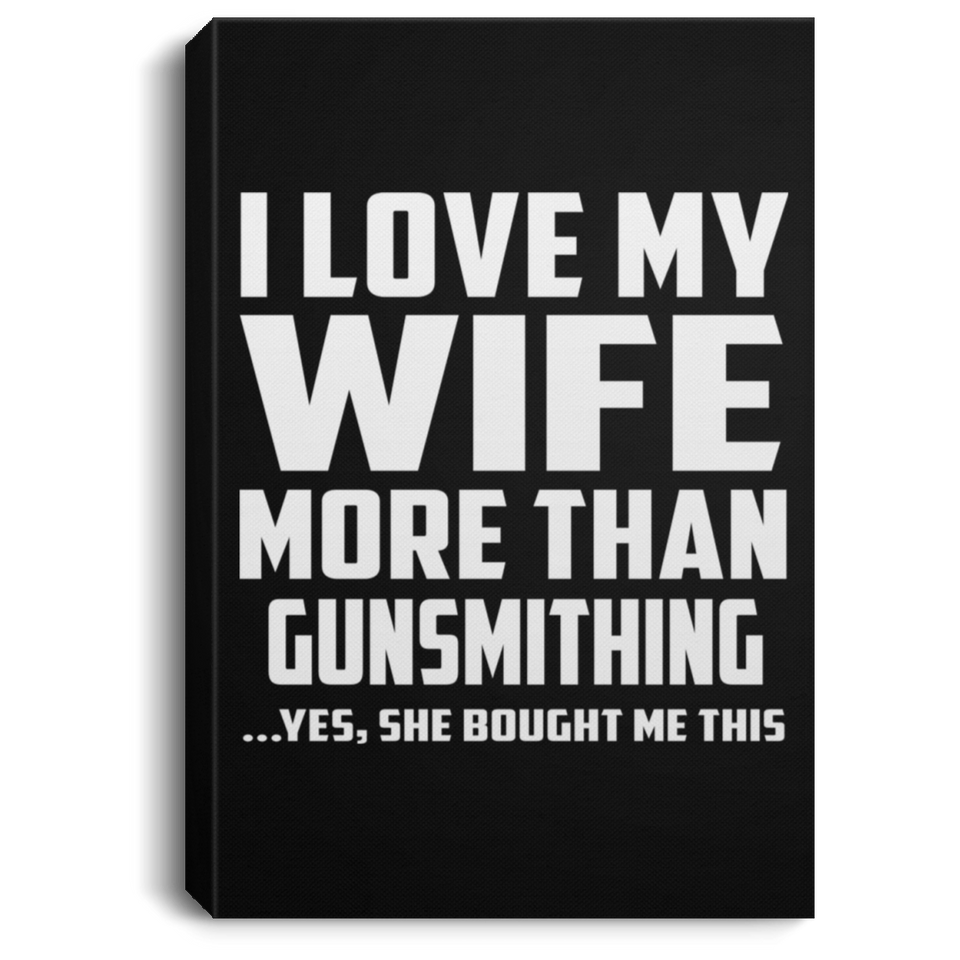 I Love My Wife More Than Gunsmithing - Canvas Portrait