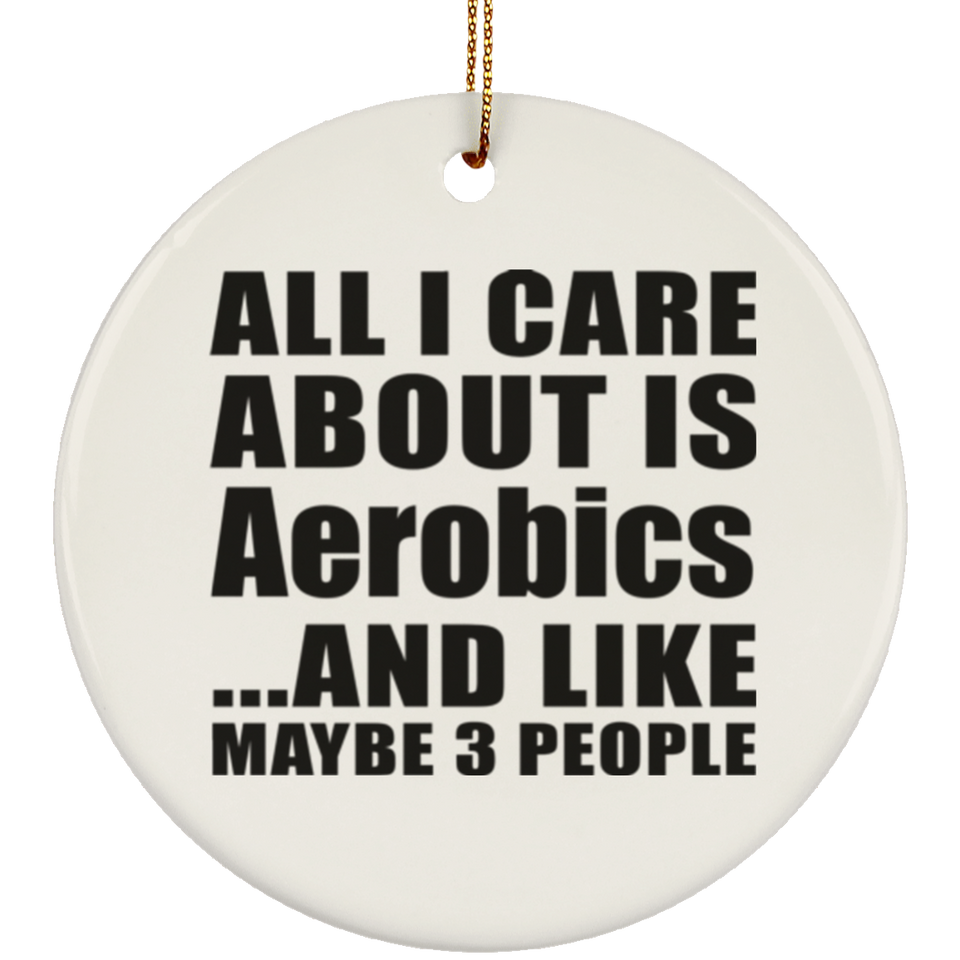 All I Care About Is Aerobics - Circle Ornament