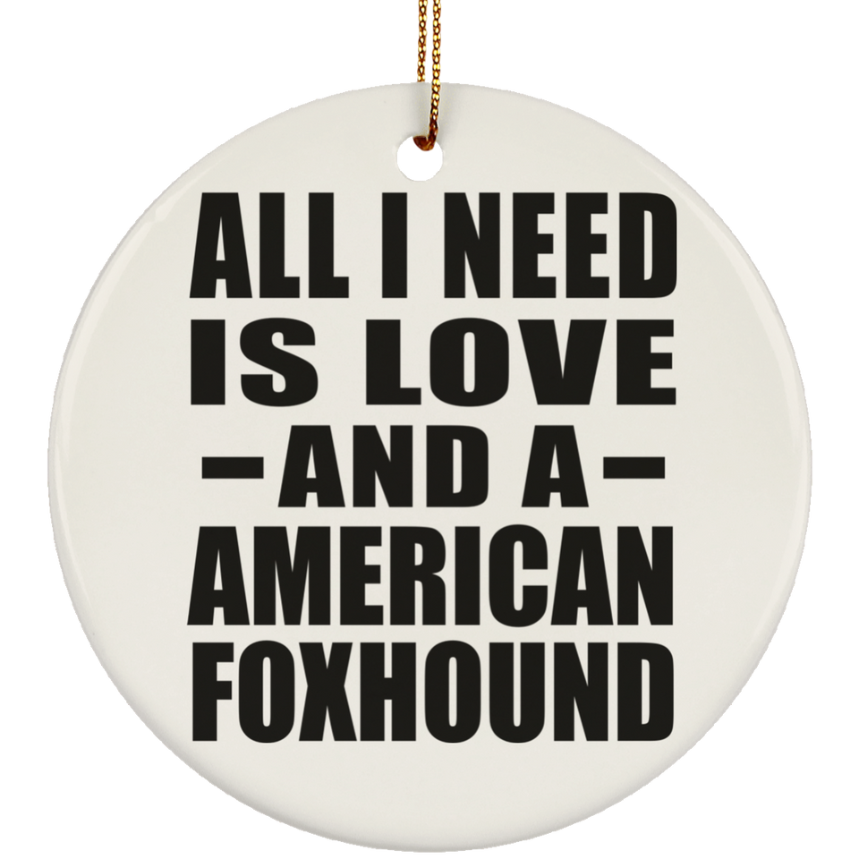 All I Need Is Love And A American Foxhound - Circle Ornament